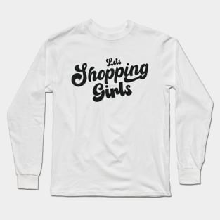 Lets Shopping Girls!! Long Sleeve T-Shirt